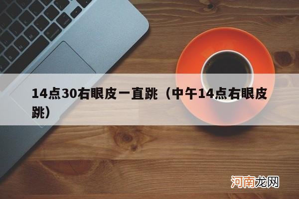 中午14点右眼皮跳 14点30右眼皮一直跳