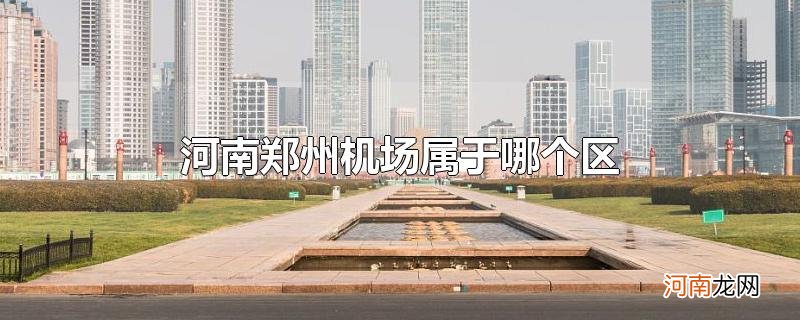 河南郑州机场属于哪个区