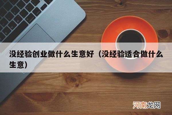 没经验适合做什么生意 没经验创业做什么生意好