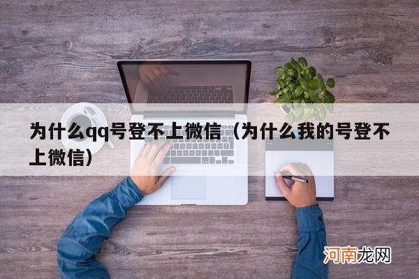 为什么我的号登不上微信 为什么qq号登不上微信