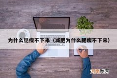 减肥为什么腿瘦不下来 为什么腿瘦不下来