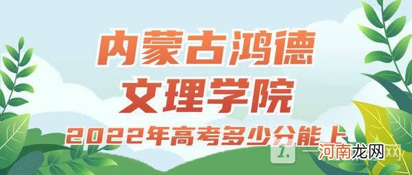 2022内蒙古鸿德文理学院录取分数线 多少分能上内蒙古鸿德文理学院