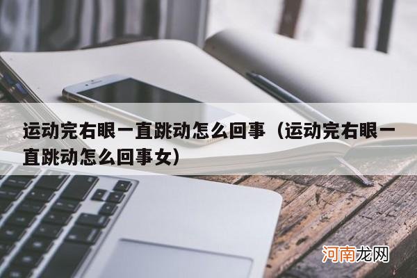 运动完右眼一直跳动怎么回事女 运动完右眼一直跳动怎么回事