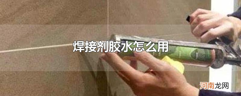 焊接剂胶水怎么用