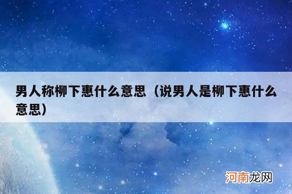 说男人是柳下惠什么意思 男人称柳下惠什么意思