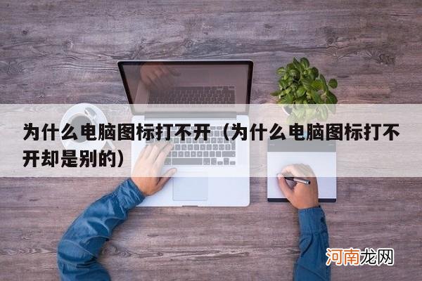 为什么电脑图标打不开却是别的 为什么电脑图标打不开