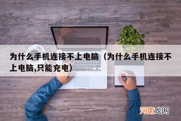 为什么手机连接不上电脑,只能充电 为什么手机连接不上电脑