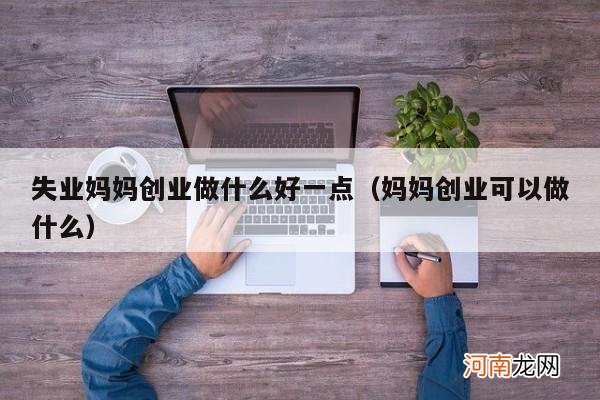 妈妈创业可以做什么 失业妈妈创业做什么好一点