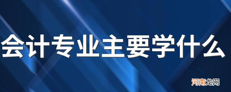 会计专业主要学什么 有哪些课程