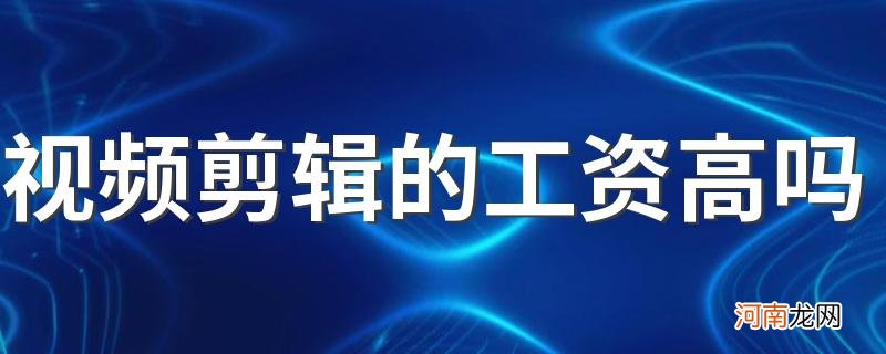 视频剪辑的工资高吗 每月挣多少钱