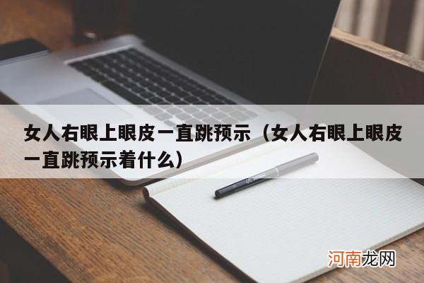 女人右眼上眼皮一直跳预示着什么 女人右眼上眼皮一直跳预示