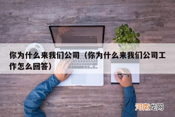 你为什么来我们公司工作怎么回答 你为什么来我们公司