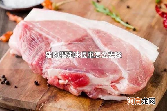 猪肉腥骚味很重怎么去除 生猪肉一般炒多久才熟