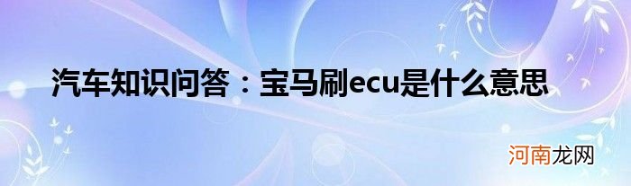 汽车知识问答：宝马刷ecu是什么意思