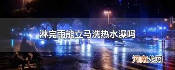 淋完雨能立马洗热水澡吗