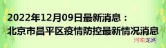 2022年12月09日最新消息：北京市昌平区疫情防控最新情况消息通告通报