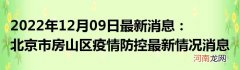 2022年12月09日最新消息：北京市房山区疫情防控最新情况消息通告通报