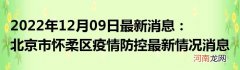2022年12月09日最新消息：北京市怀柔区疫情防控最新情况消息通告通报