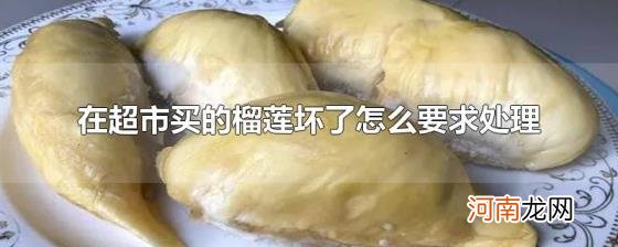 在超市买的榴莲坏了怎么要求处理